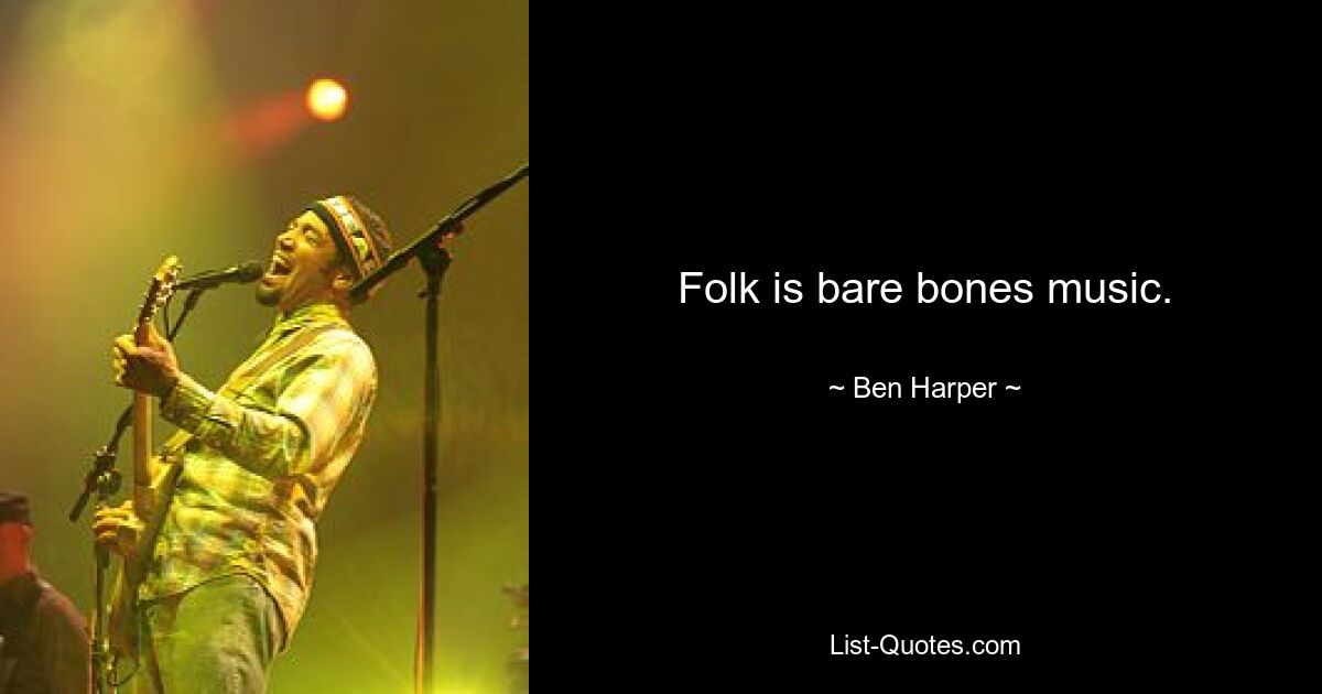 Folk is bare bones music. — © Ben Harper