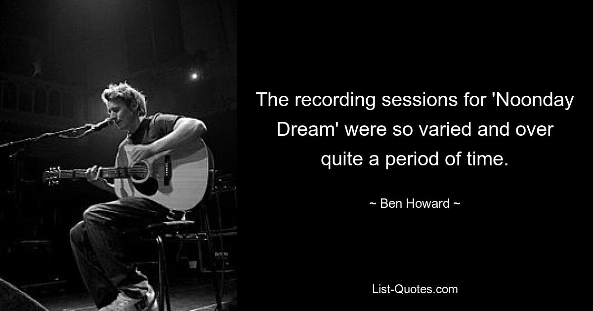 The recording sessions for 'Noonday Dream' were so varied and over quite a period of time. — © Ben Howard