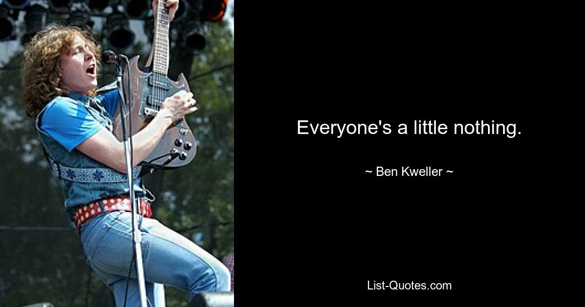 Everyone's a little nothing. — © Ben Kweller