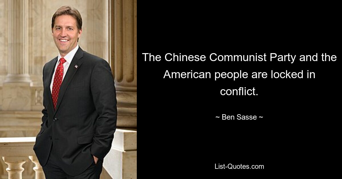 The Chinese Communist Party and the American people are locked in conflict. — © Ben Sasse