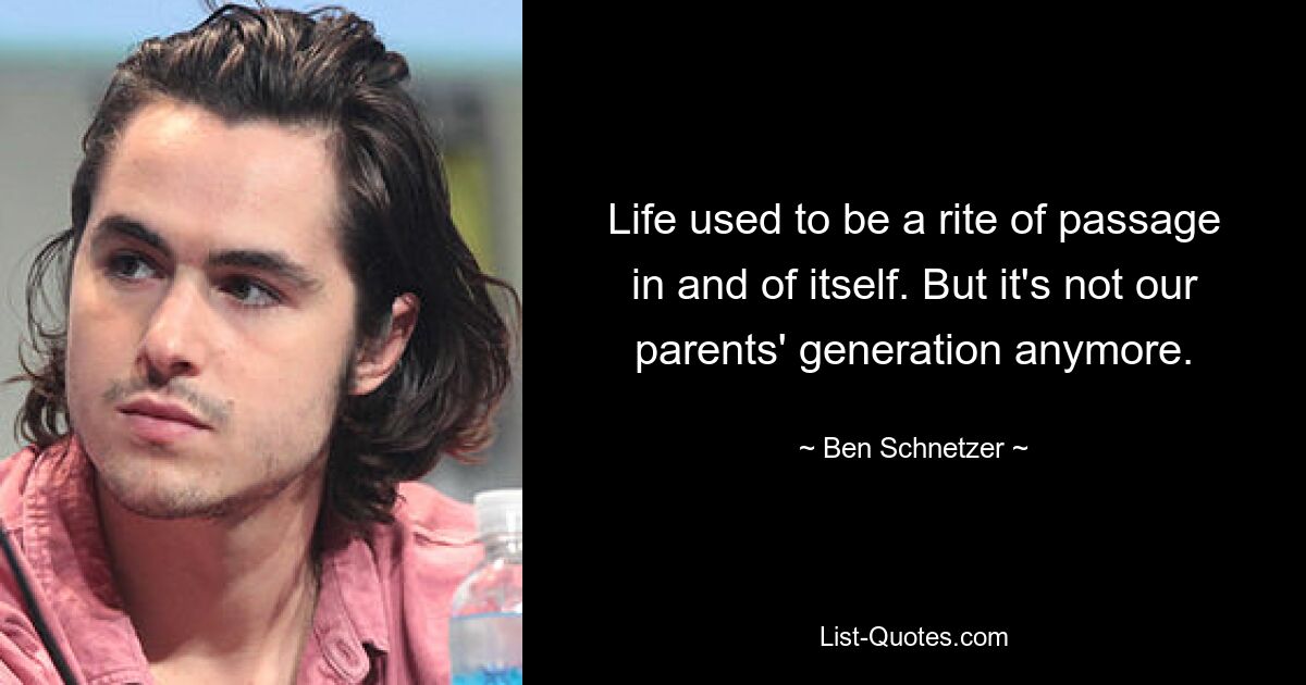 Life used to be a rite of passage in and of itself. But it's not our parents' generation anymore. — © Ben Schnetzer