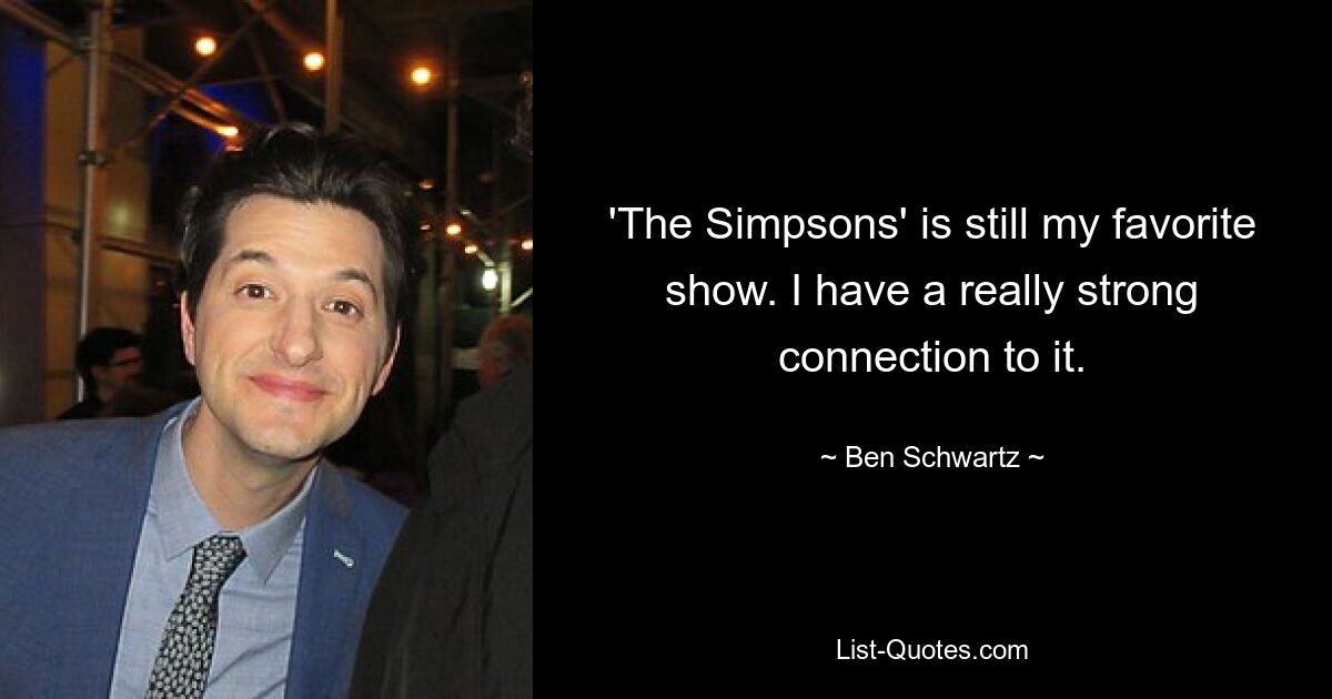 'The Simpsons' is still my favorite show. I have a really strong connection to it. — © Ben Schwartz