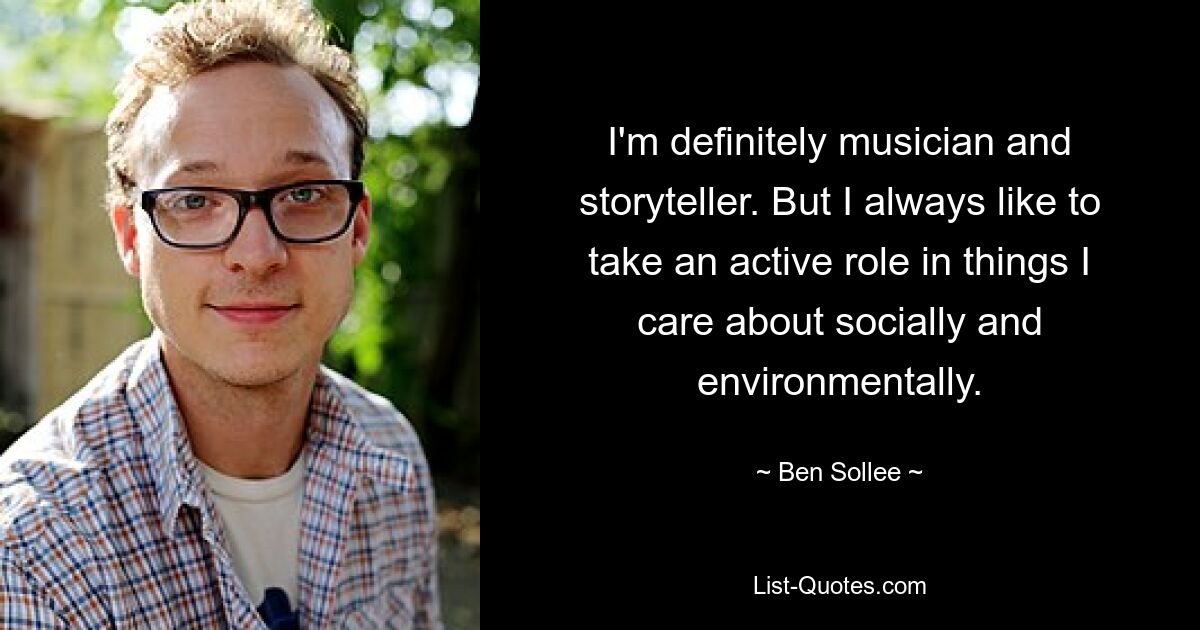 I'm definitely musician and storyteller. But I always like to take an active role in things I care about socially and environmentally. — © Ben Sollee