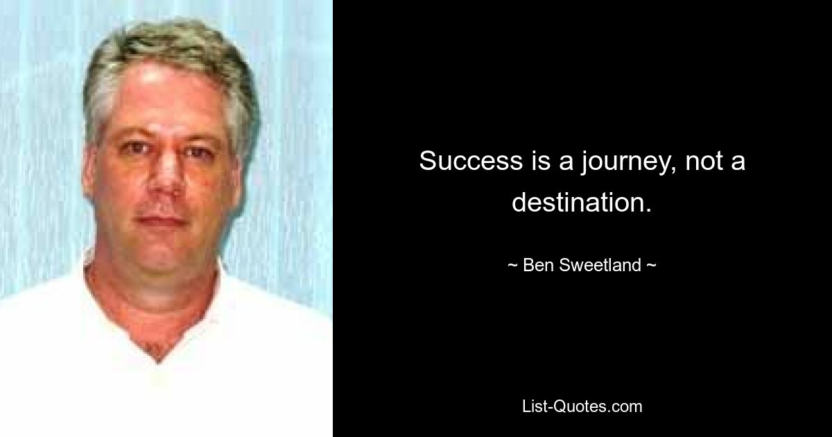 Success is a journey, not a destination. — © Ben Sweetland