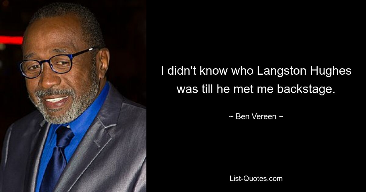 I didn't know who Langston Hughes was till he met me backstage. — © Ben Vereen