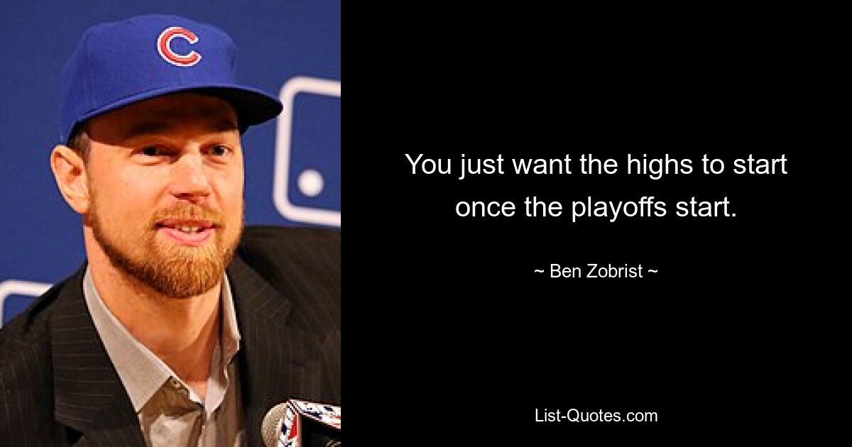 You just want the highs to start once the playoffs start. — © Ben Zobrist