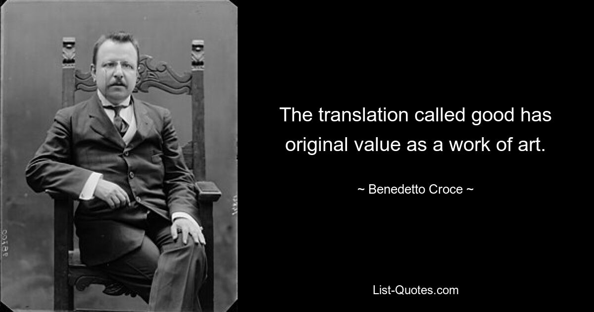 The translation called good has original value as a work of art. — © Benedetto Croce