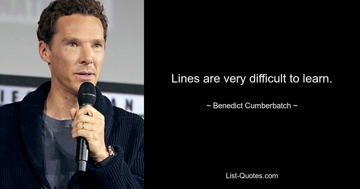 Lines are very difficult to learn. — © Benedict Cumberbatch