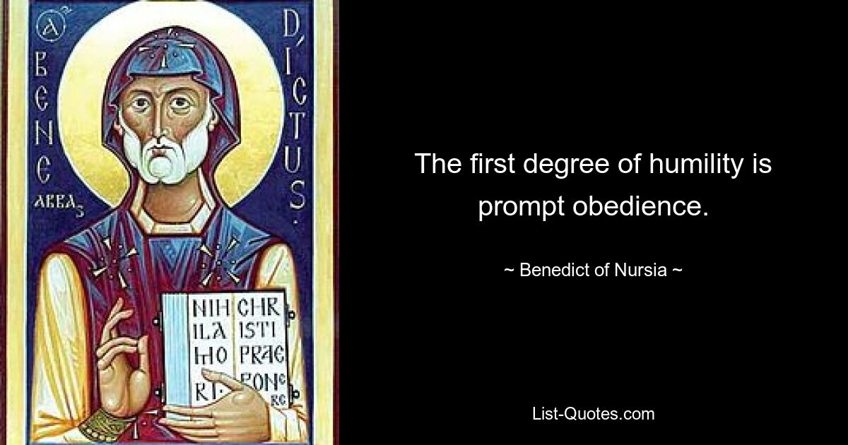 The first degree of humility is prompt obedience. — © Benedict of Nursia