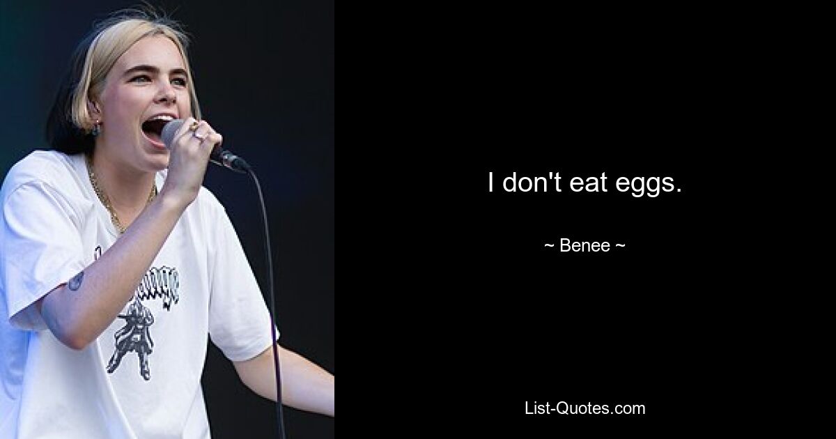 I don't eat eggs. — © Benee