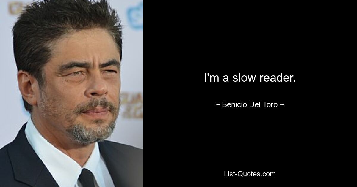 I'm a slow reader. — © Benicio Del Toro