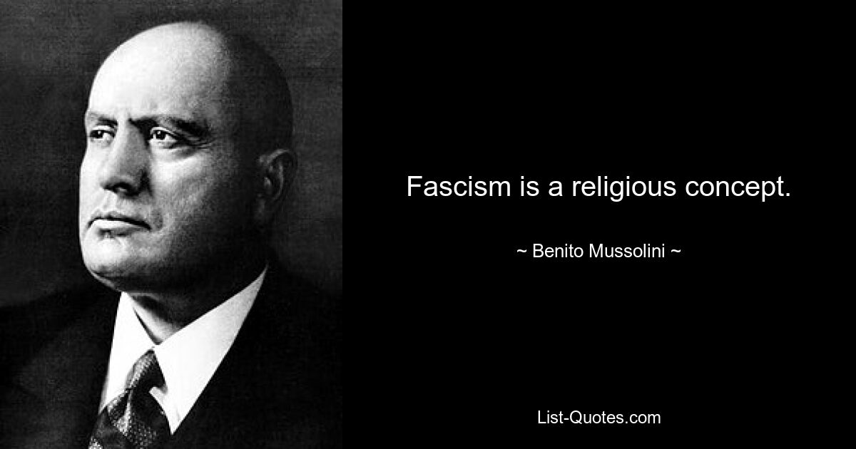 Fascism is a religious concept. — © Benito Mussolini