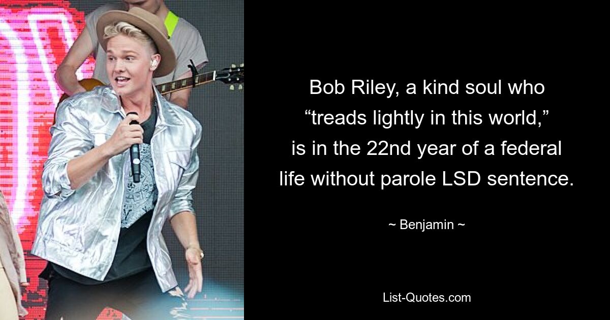 Bob Riley, a kind soul who “treads lightly in this world,” is in the 22nd year of a federal life without parole LSD sentence. — © Benjamin