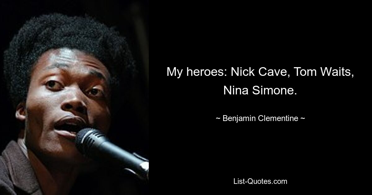 My heroes: Nick Cave, Tom Waits, Nina Simone. — © Benjamin Clementine