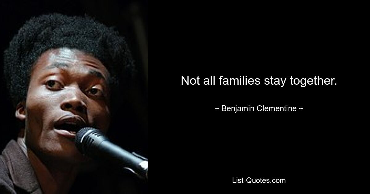 Not all families stay together. — © Benjamin Clementine