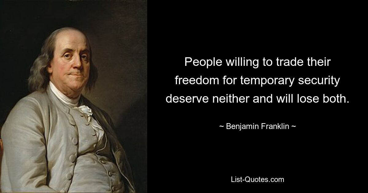 People willing to trade their freedom for temporary security deserve neither and will lose both. — © Benjamin Franklin