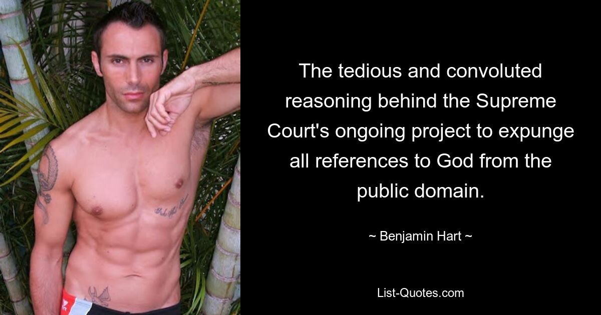 The tedious and convoluted reasoning behind the Supreme Court's ongoing project to expunge all references to God from the public domain. — © Benjamin Hart