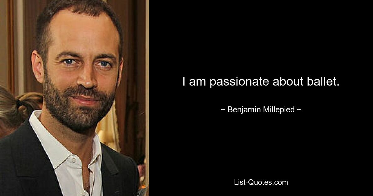 I am passionate about ballet. — © Benjamin Millepied