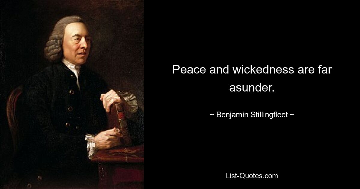 Peace and wickedness are far asunder. — © Benjamin Stillingfleet