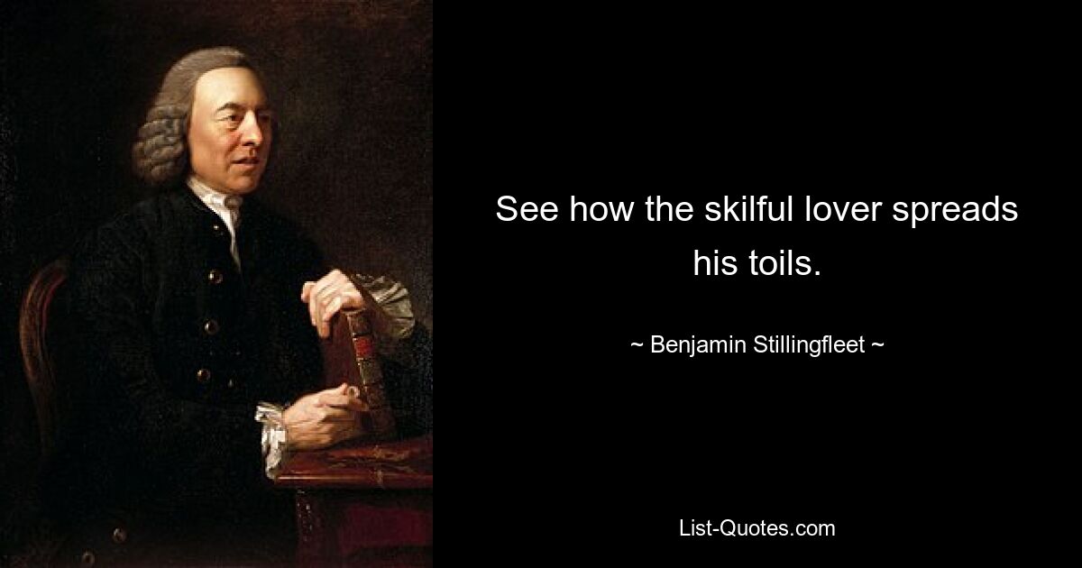 See how the skilful lover spreads his toils. — © Benjamin Stillingfleet