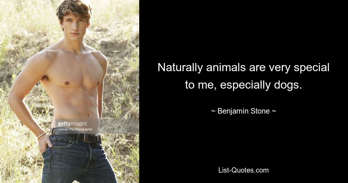 Naturally animals are very special to me, especially dogs. — © Benjamin Stone