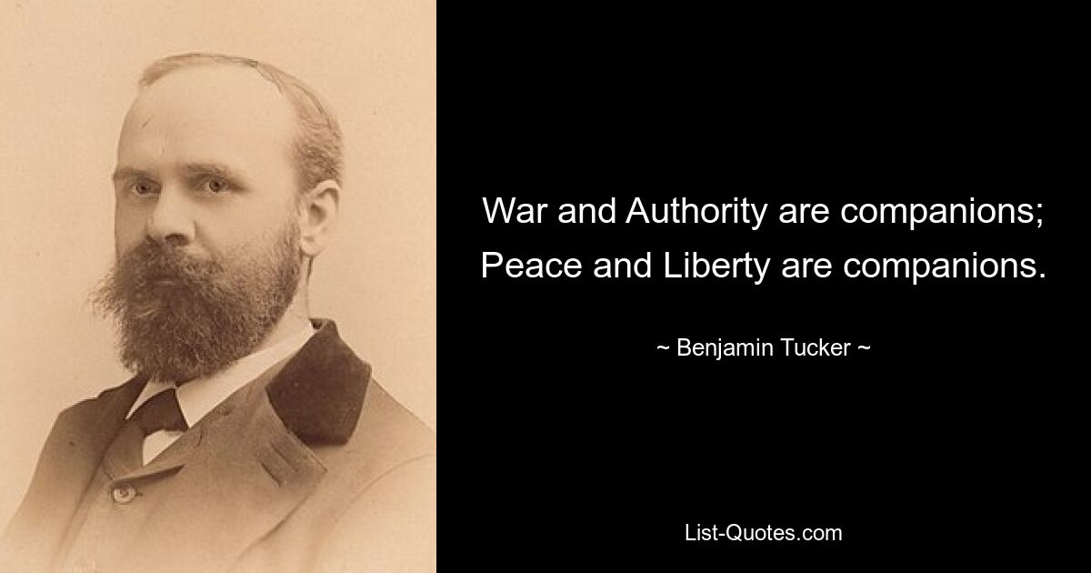 War and Authority are companions; Peace and Liberty are companions. — © Benjamin Tucker