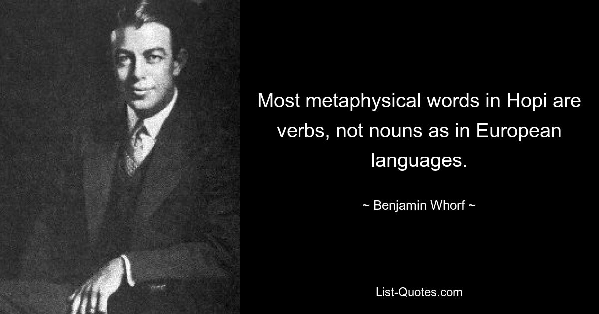 Die meisten metaphysischen Wörter im Hopi sind Verben, keine Substantive wie in europäischen Sprachen. — © Benjamin Whorf