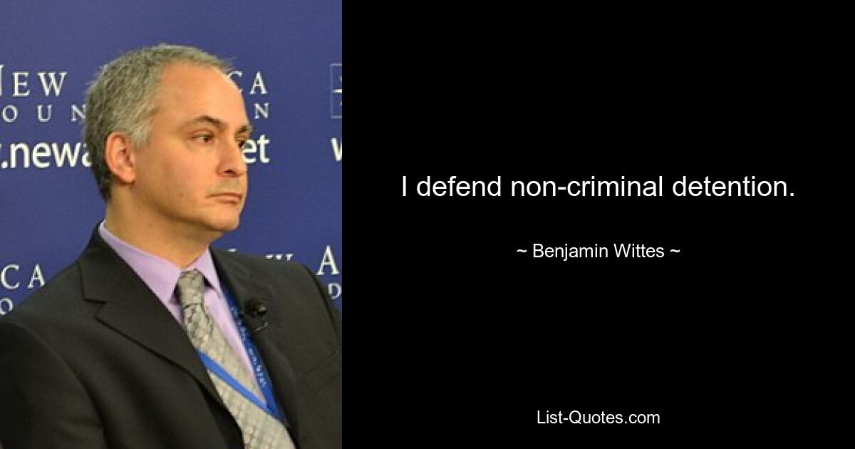 I defend non-criminal detention. — © Benjamin Wittes