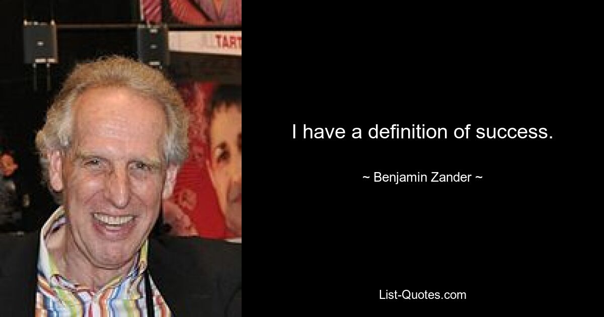 I have a definition of success. — © Benjamin Zander