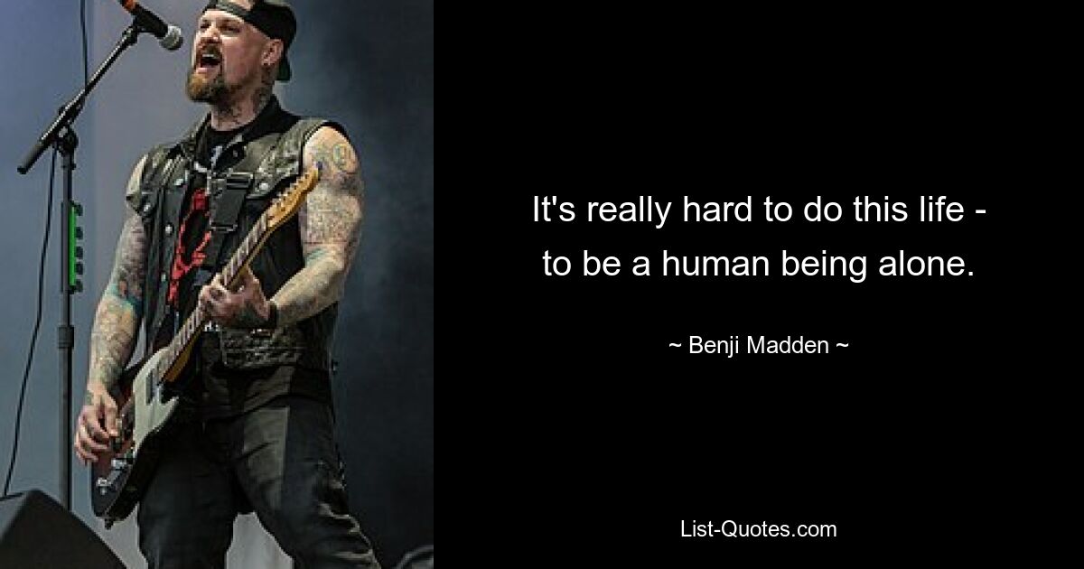 It's really hard to do this life - to be a human being alone. — © Benji Madden