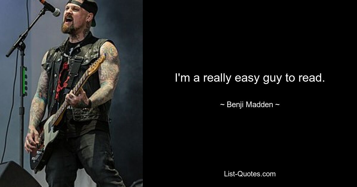 I'm a really easy guy to read. — © Benji Madden