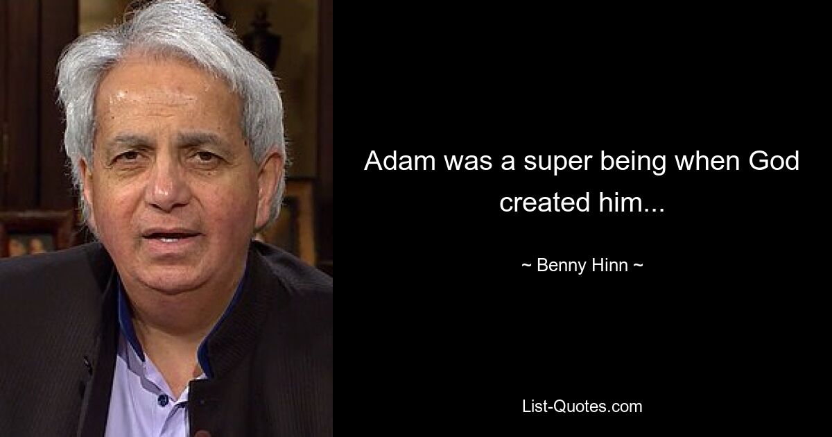 Adam was a super being when God created him... — © Benny Hinn