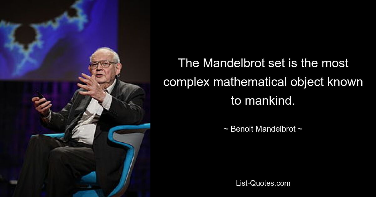 The Mandelbrot set is the most complex mathematical object known to mankind. — © Benoit Mandelbrot