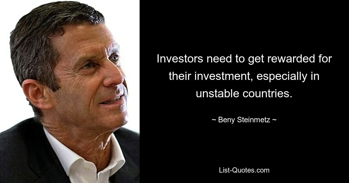 Investors need to get rewarded for their investment, especially in unstable countries. — © Beny Steinmetz