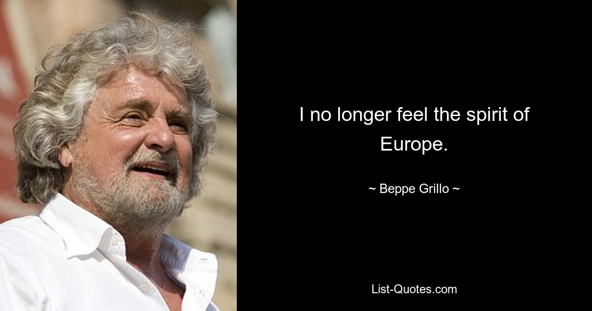 I no longer feel the spirit of Europe. — © Beppe Grillo