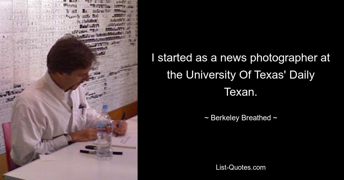 I started as a news photographer at the University Of Texas' Daily Texan. — © Berkeley Breathed