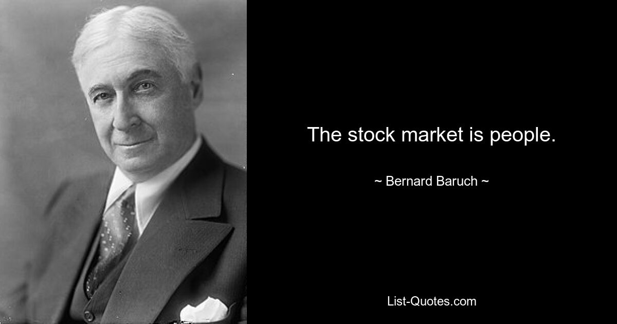 The stock market is people. — © Bernard Baruch