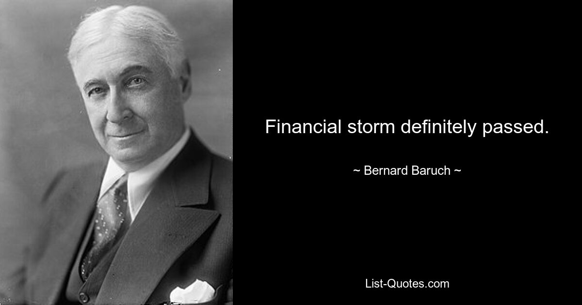 Financial storm definitely passed. — © Bernard Baruch