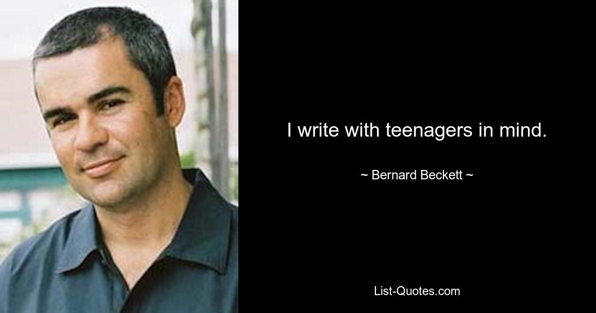 I write with teenagers in mind. — © Bernard Beckett