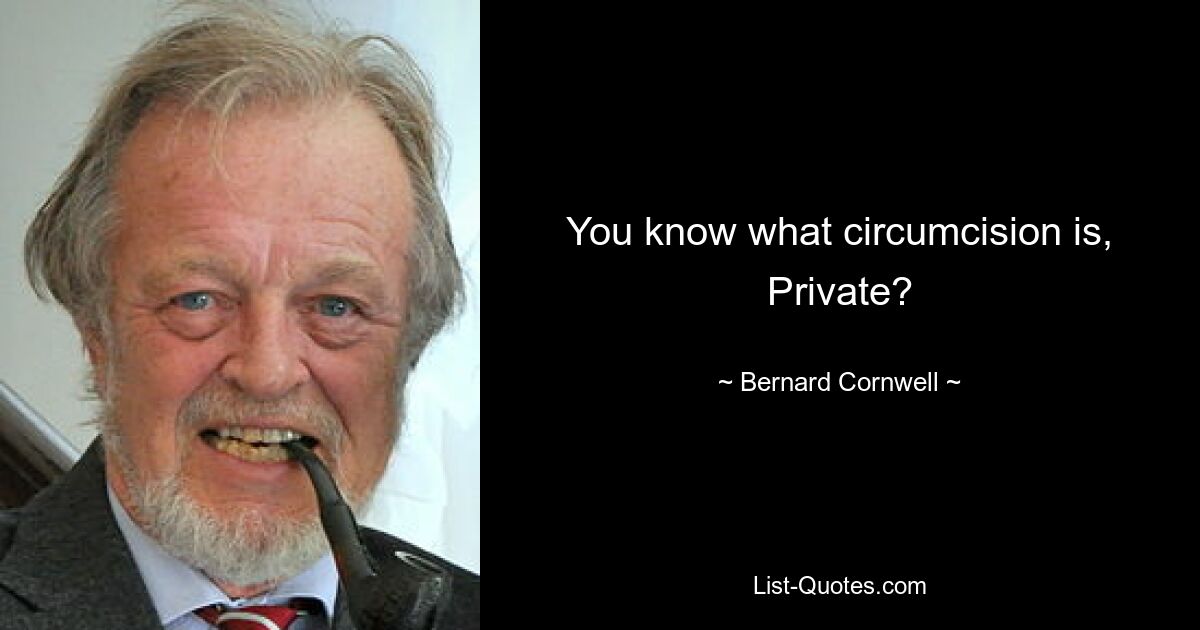 You know what circumcision is, Private? — © Bernard Cornwell