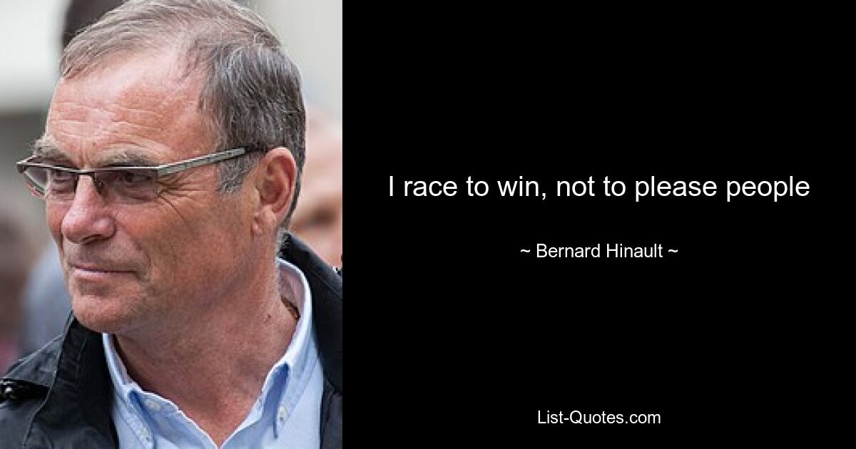 I race to win, not to please people — © Bernard Hinault