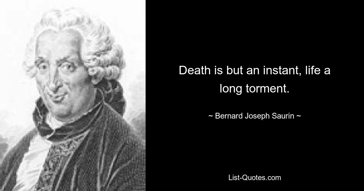 Death is but an instant, life a long torment. — © Bernard-Joseph Saurin