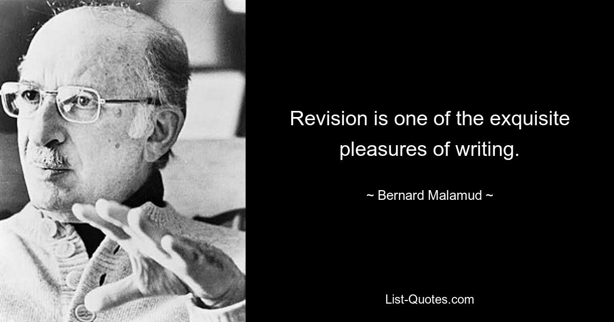 Revision is one of the exquisite pleasures of writing. — © Bernard Malamud