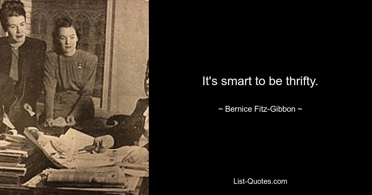 It's smart to be thrifty. — © Bernice Fitz-Gibbon