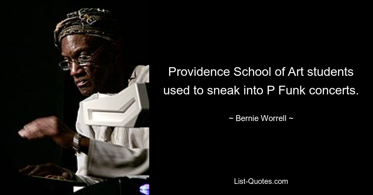 Providence School of Art students used to sneak into P Funk concerts. — © Bernie Worrell