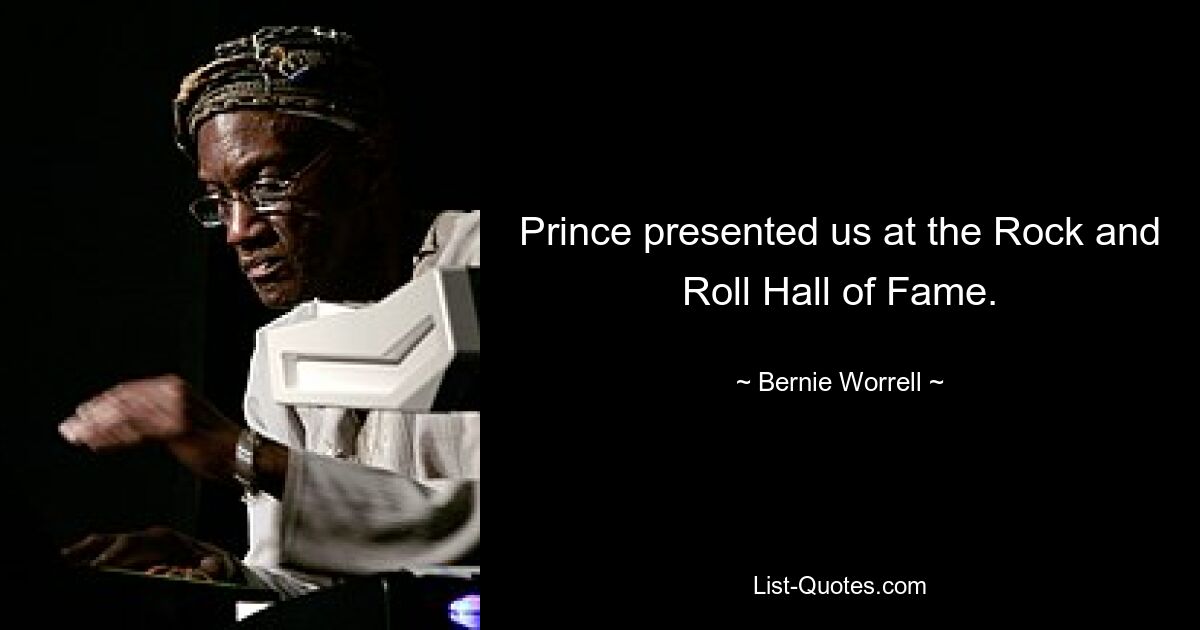 Prince presented us at the Rock and Roll Hall of Fame. — © Bernie Worrell