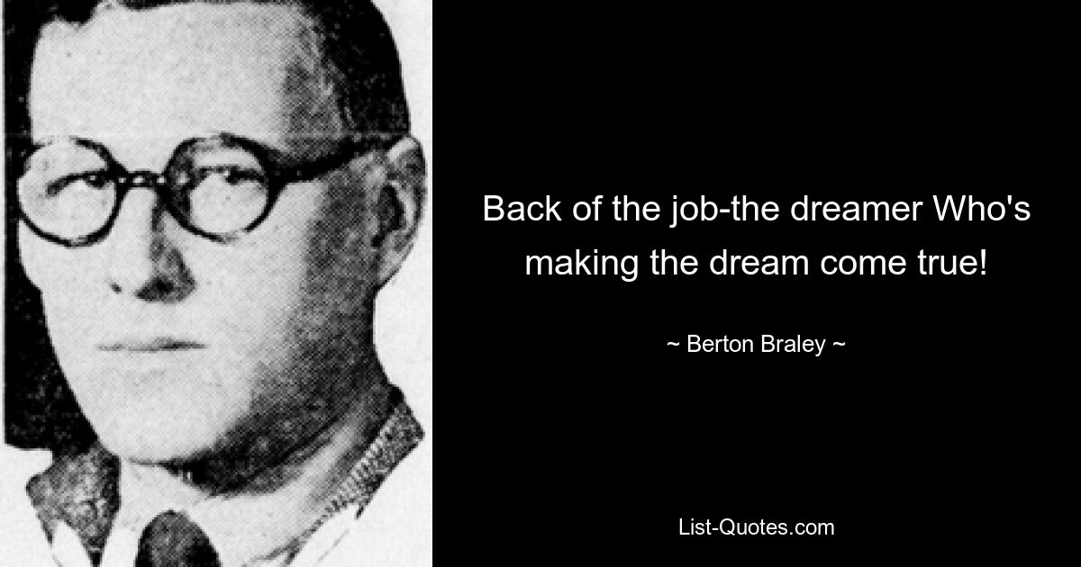 Back of the job-the dreamer Who's making the dream come true! — © Berton Braley