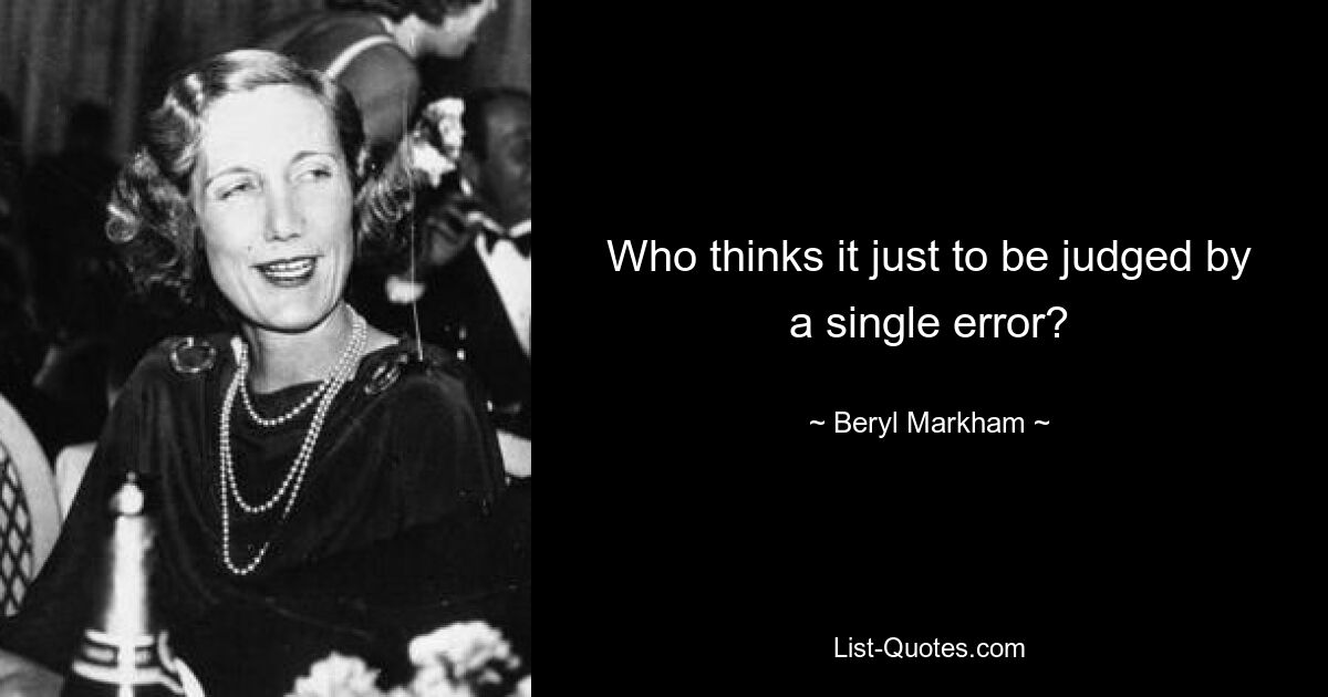 Who thinks it just to be judged by a single error? — © Beryl Markham