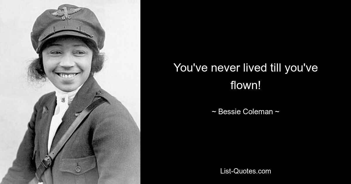 You've never lived till you've flown! — © Bessie Coleman