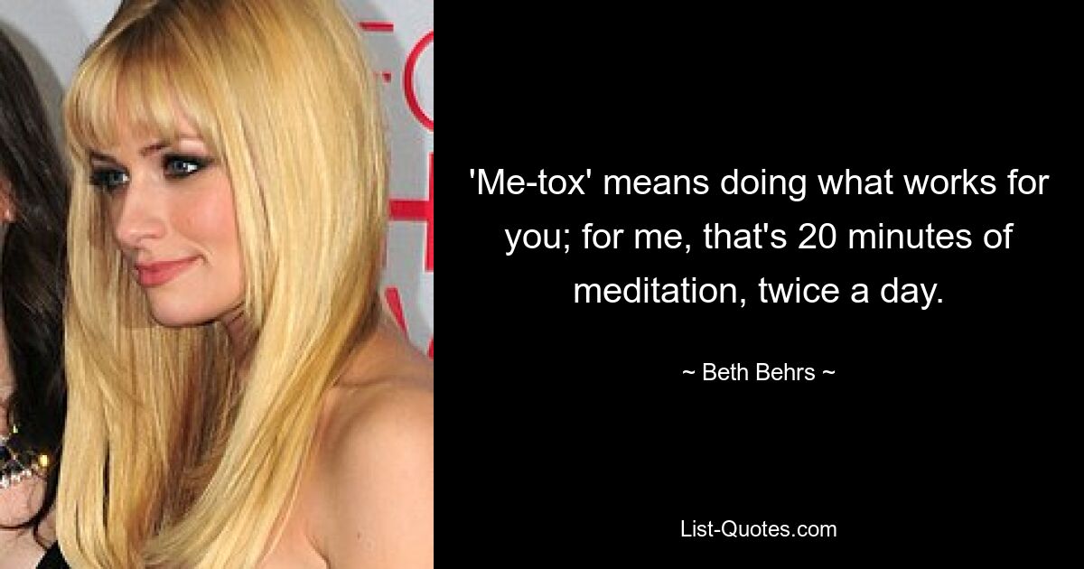 'Me-tox' means doing what works for you; for me, that's 20 minutes of meditation, twice a day. — © Beth Behrs